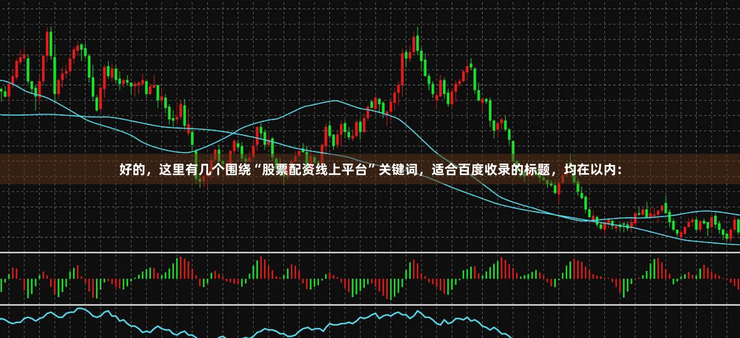 好的，这里有几个围绕“股票配资线上平台”关键词，适合百度收录的标题，均在以内：