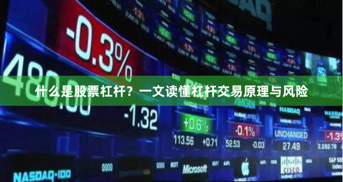 什么是股票杠杆？一文读懂杠杆交易原理与风险