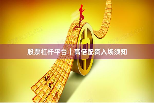 股票杠杆平台｜高倍配资入场须知